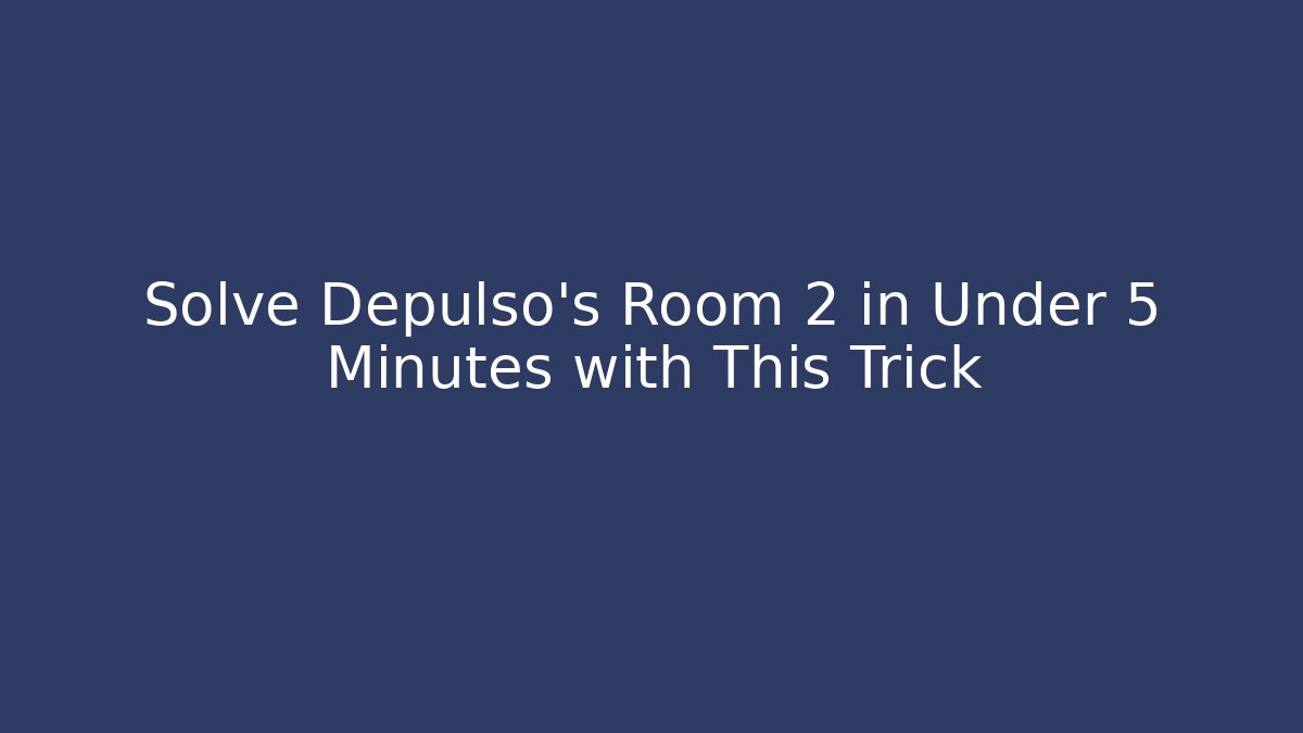 Solve Depulso's Room 2 in Under 5 Minutes with This Trick