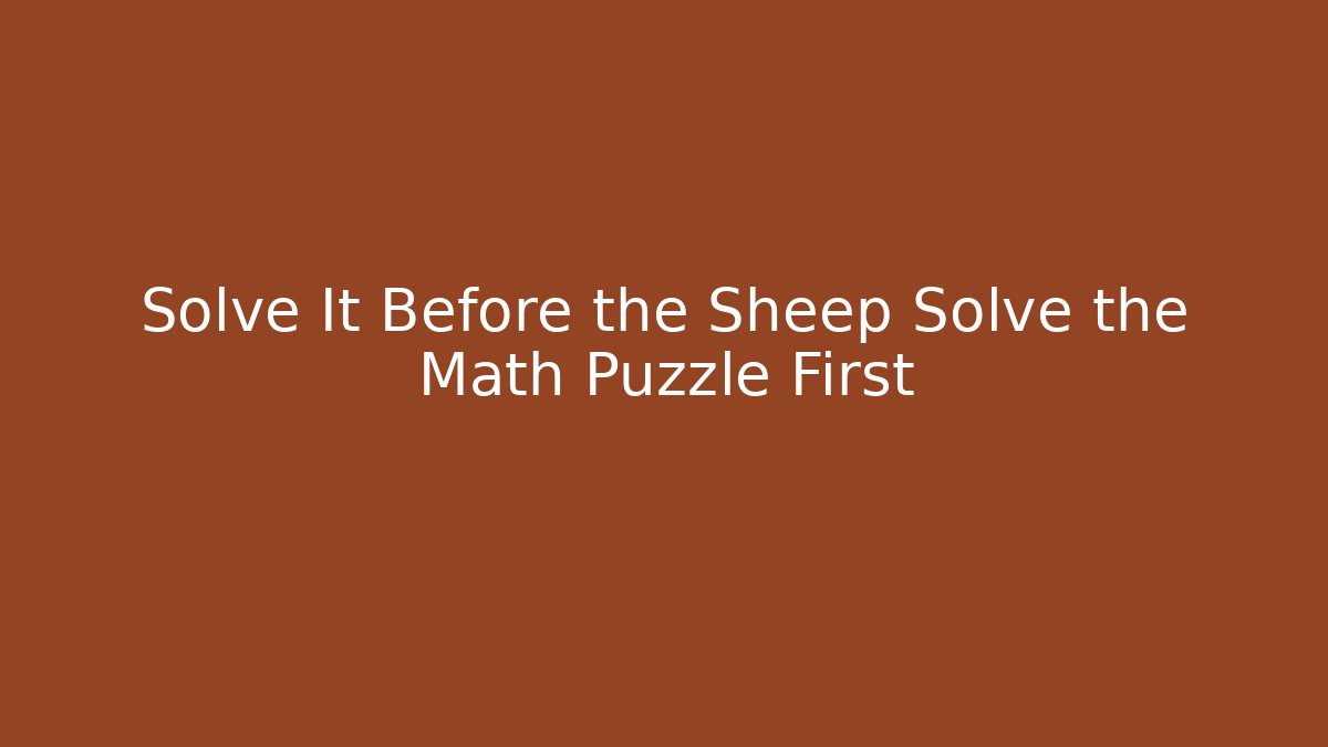 Solve It Before the Sheep Solve the Math Puzzle First