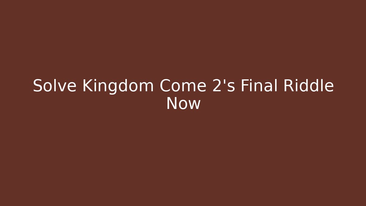 Solve Kingdom Come 2's Final Riddle Now