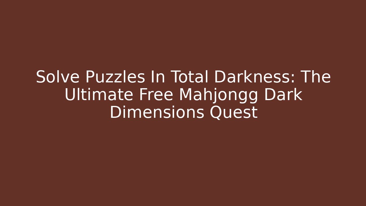Solve Puzzles In Total Darkness: The Ultimate Free Mahjongg Dark Dimensions Quest - Critter Realm