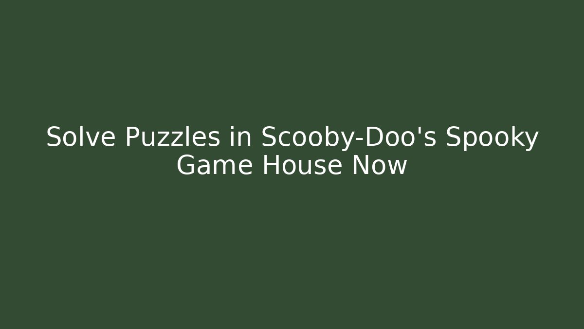 Solve Puzzles in Scooby-Doo's Spooky Game House Now