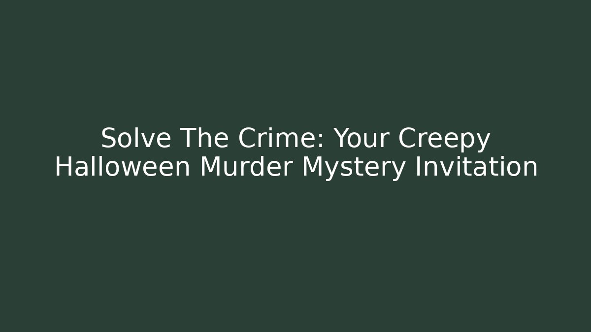 Solve The Crime: Your Creepy Halloween Murder Mystery Invitation