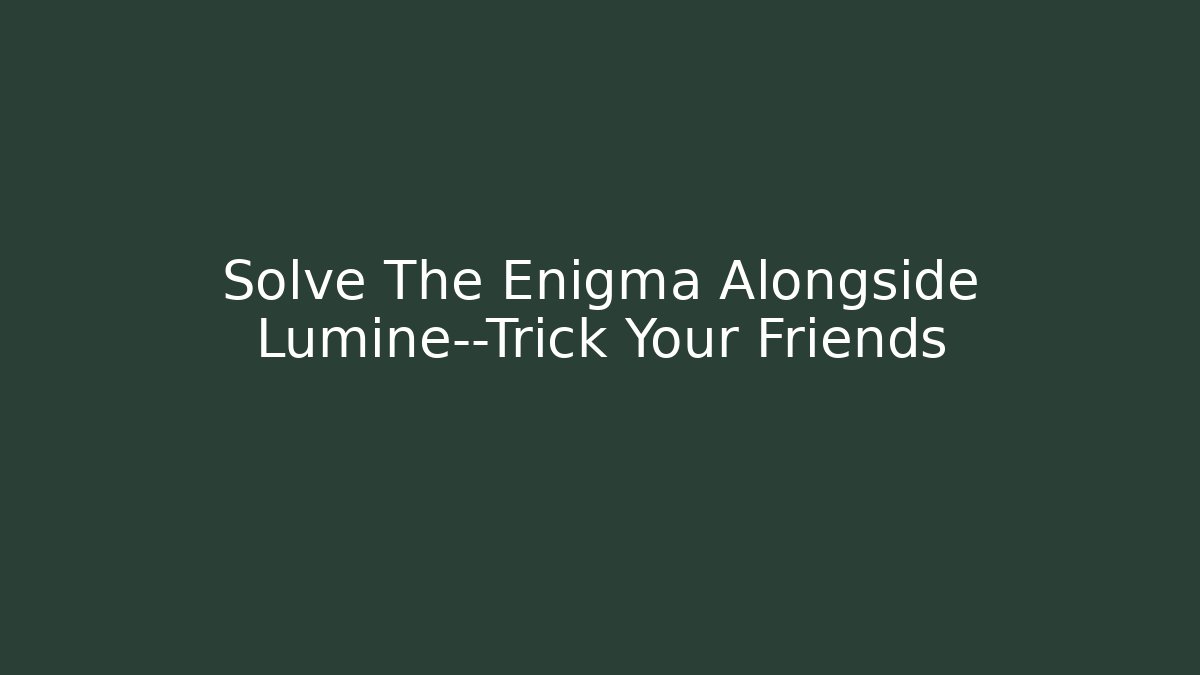 Solve The Enigma Alongside Lumine—Trick Your Friends - Critter Realm