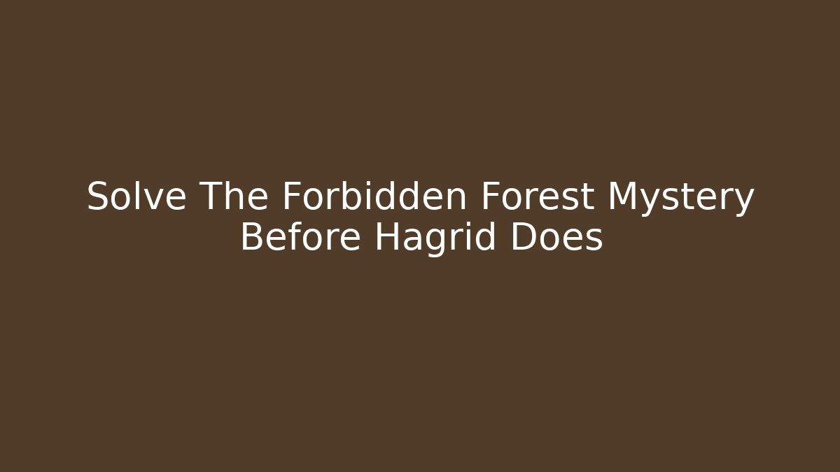 Solve The Forbidden Forest Mystery Before Hagrid Does - Critter Realm