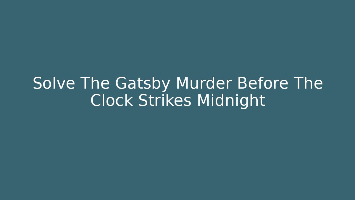 Solve The Gatsby Murder Before The Clock Strikes Midnight