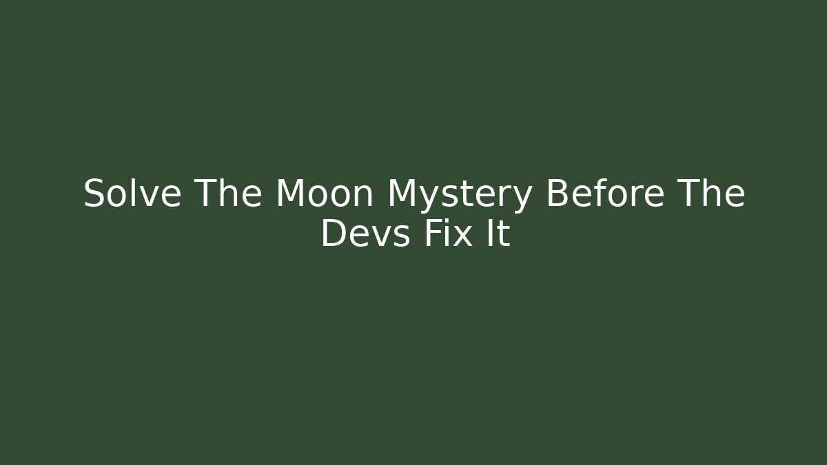 Solve The Moon Mystery Before The Devs Fix It