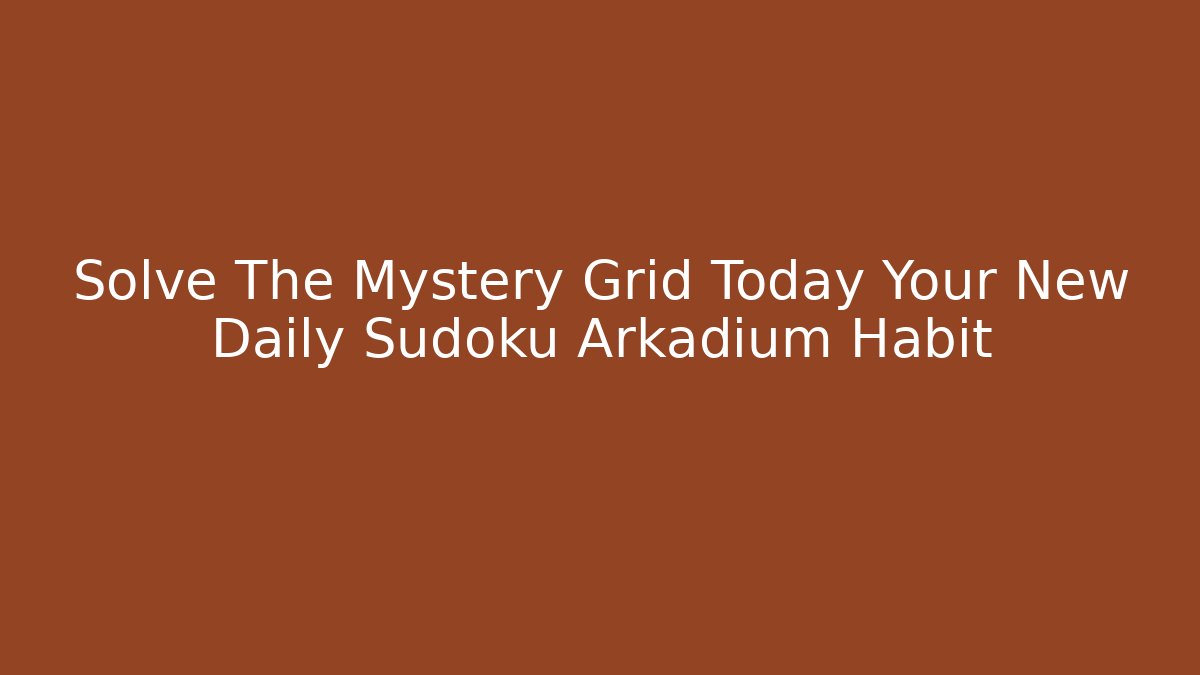 Solve The Mystery Grid Today Your New Daily Sudoku Arkadium Habit - Critter Realm