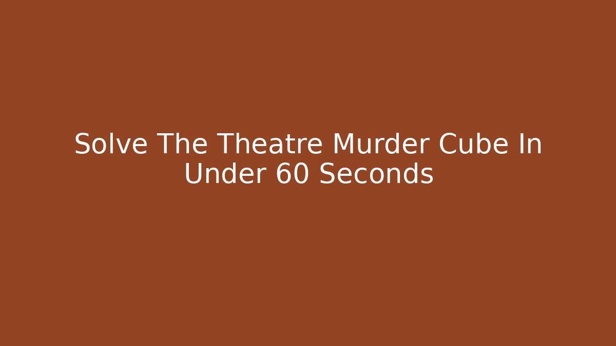 Solve The Theatre Murder Cube In Under 60 Seconds