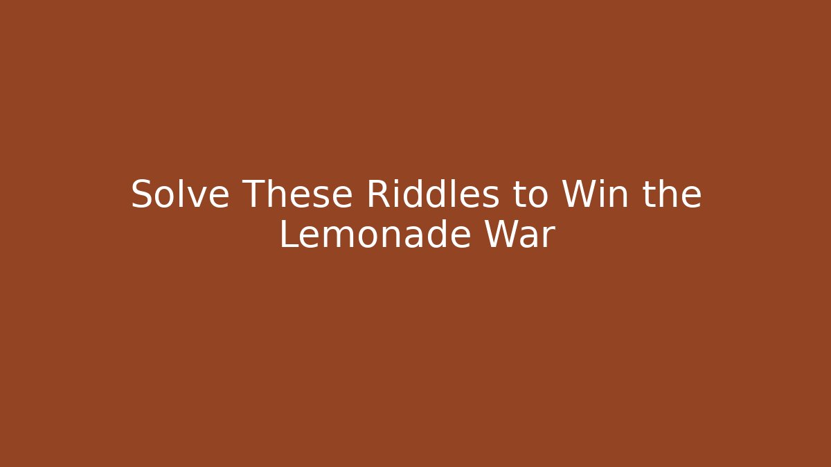 Solve These Riddles to Win the Lemonade War