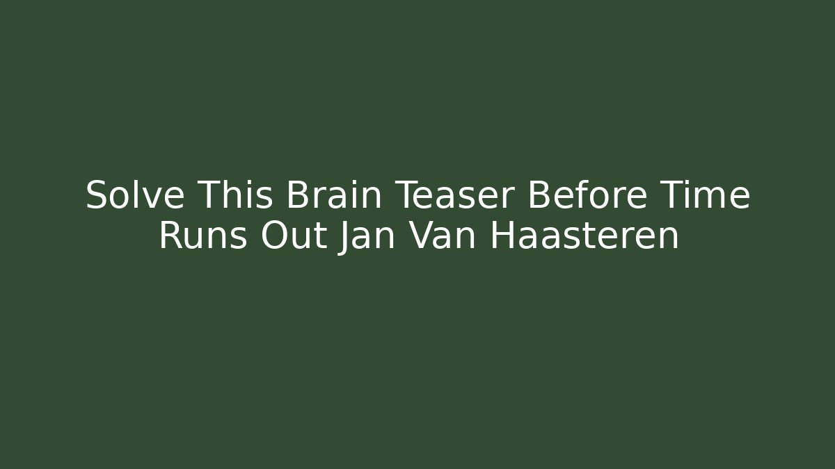 Solve This Brain Teaser Before Time Runs Out Jan Van Haasteren - Critter Realm