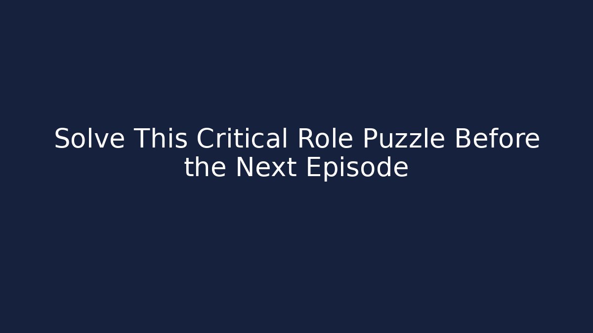 Solve This Critical Role Puzzle Before the Next Episode