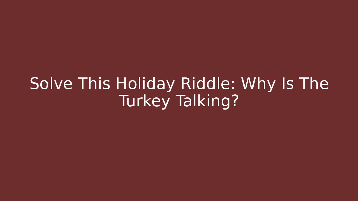 Solve This Holiday Riddle: Why Is The Turkey Talking?