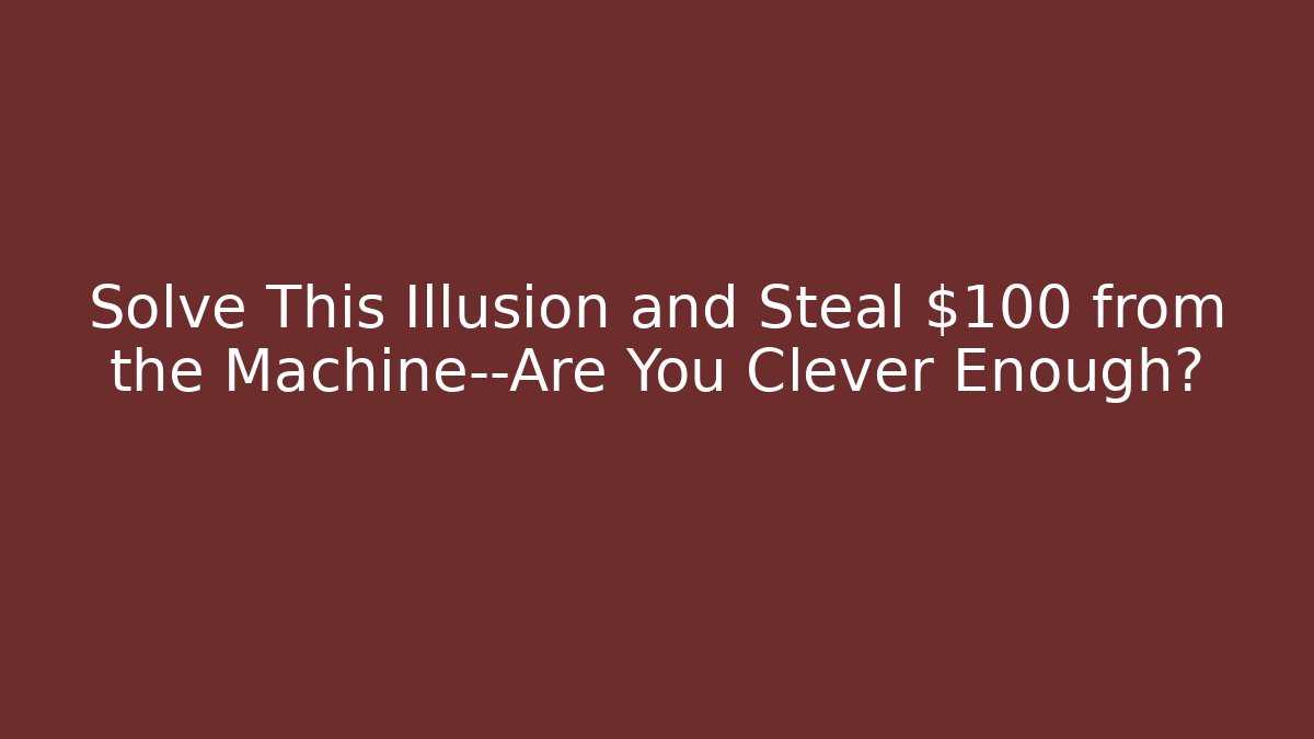 Solve This Illusion and Steal $100 from the Machine—Are You Clever Enough?