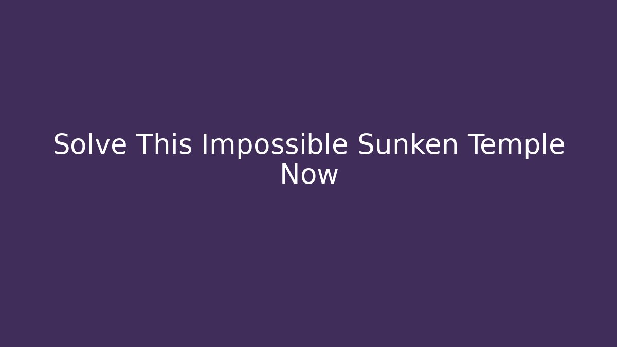 Solve This Impossible Sunken Temple Now
