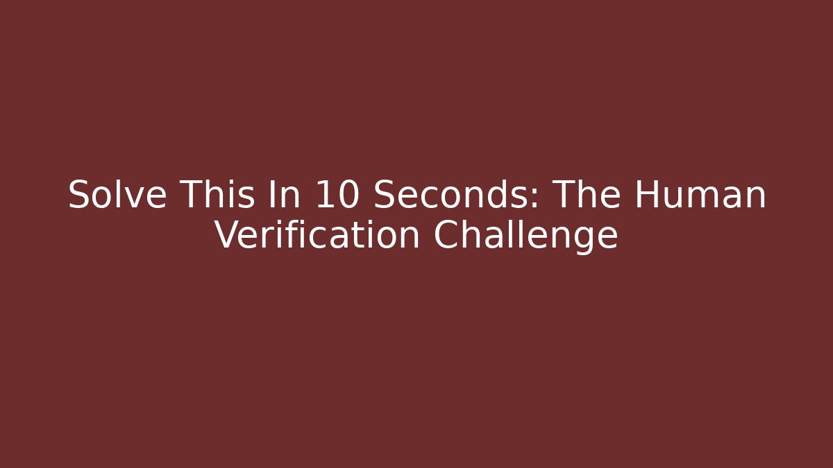 Solve This In 10 Seconds: The Human Verification Challenge