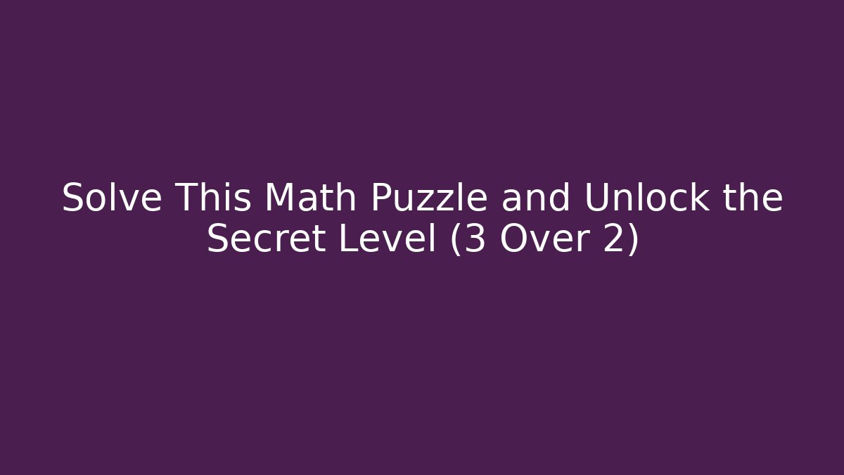 Solve This Math Puzzle and Unlock the Secret Level (3 Over 2)