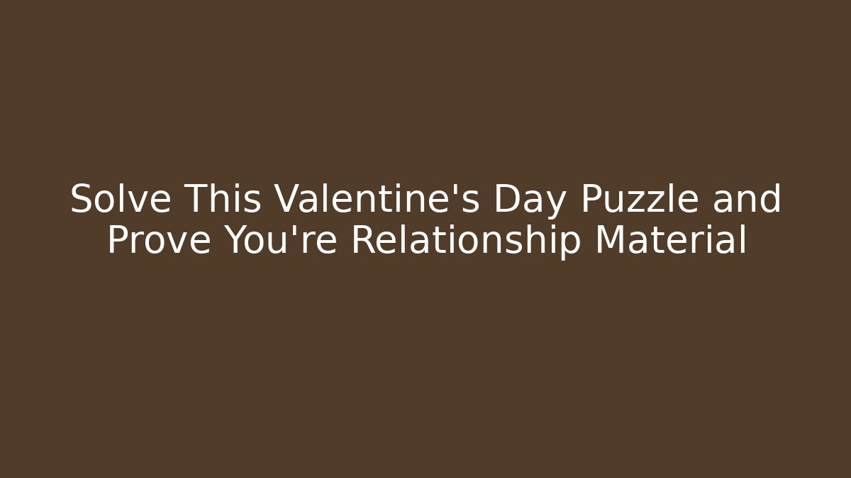 Solve This Valentine's Day Puzzle and Prove You're Relationship Material
