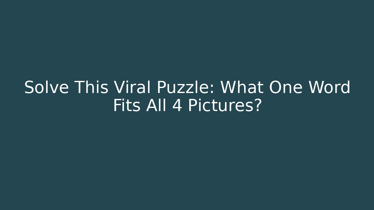 Solve This Viral Puzzle: What One Word Fits All 4 Pictures?