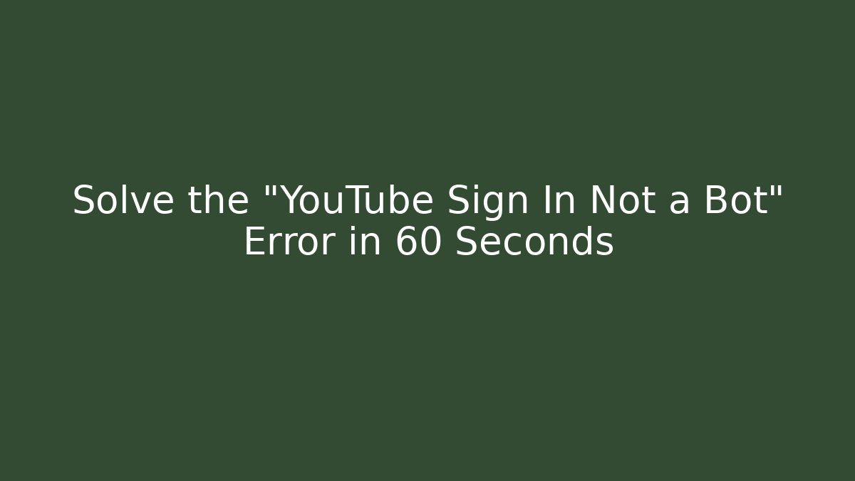 Solve the "YouTube Sign In Not a Bot" Error in 60 Seconds - Critter Realm