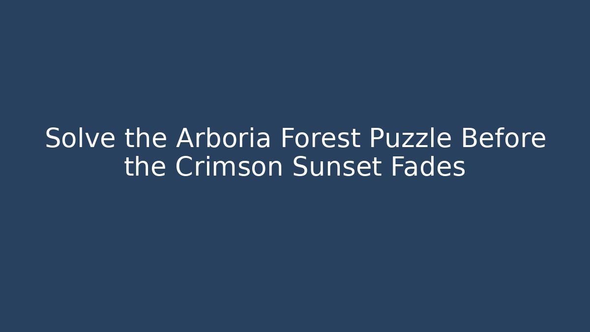 Solve the Arboria Forest Puzzle Before the Crimson Sunset Fades