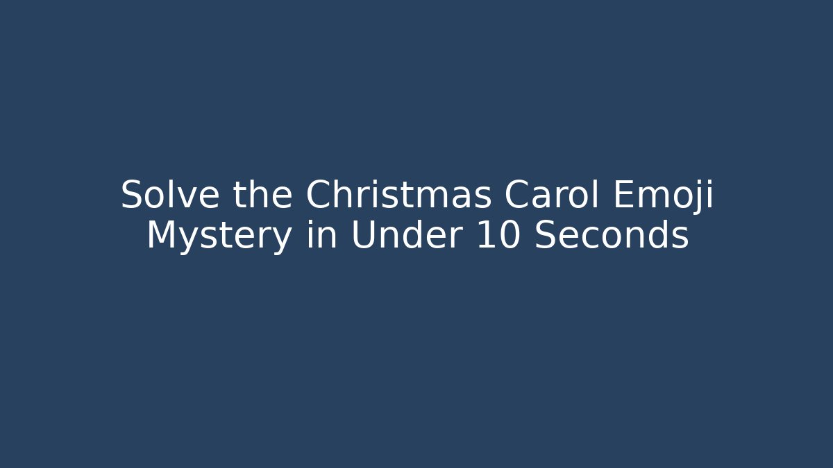 Solve the Christmas Carol Emoji Mystery in Under 10 Seconds