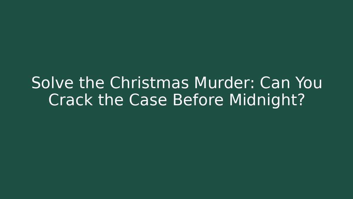 Solve the Christmas Murder: Can You Crack the Case Before Midnight?