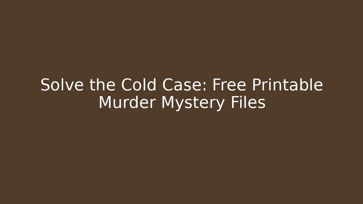 Solve the Cold Case: Free Printable Murder Mystery Files