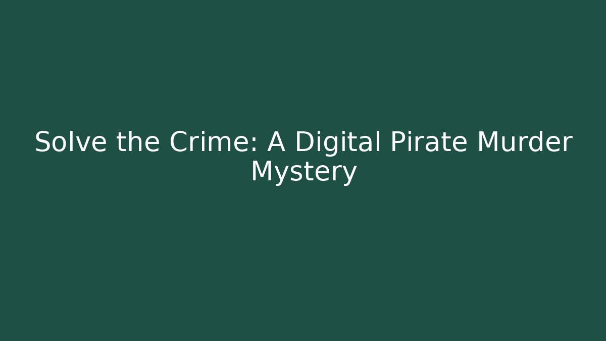 Solve the Crime: A Digital Pirate Murder Mystery