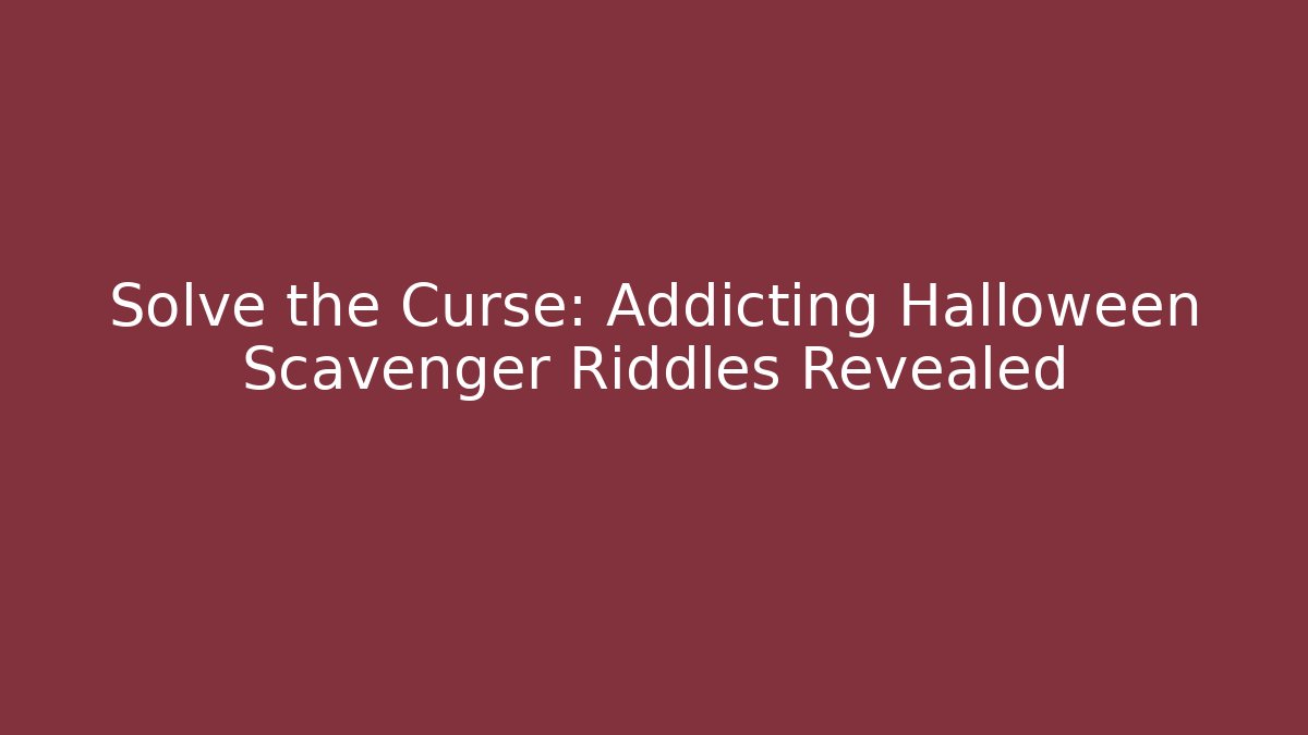 Solve the Curse: Addicting Halloween Scavenger Riddles Revealed