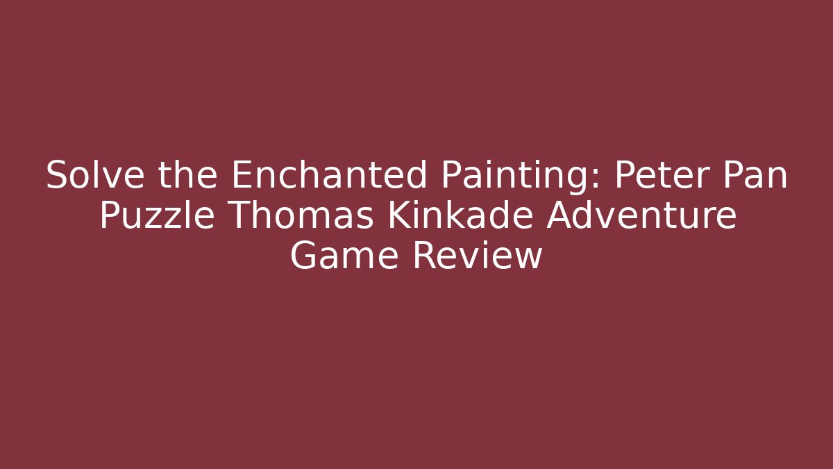 Solve the Enchanted Painting: Peter Pan Puzzle Thomas Kinkade Adventure Game Review