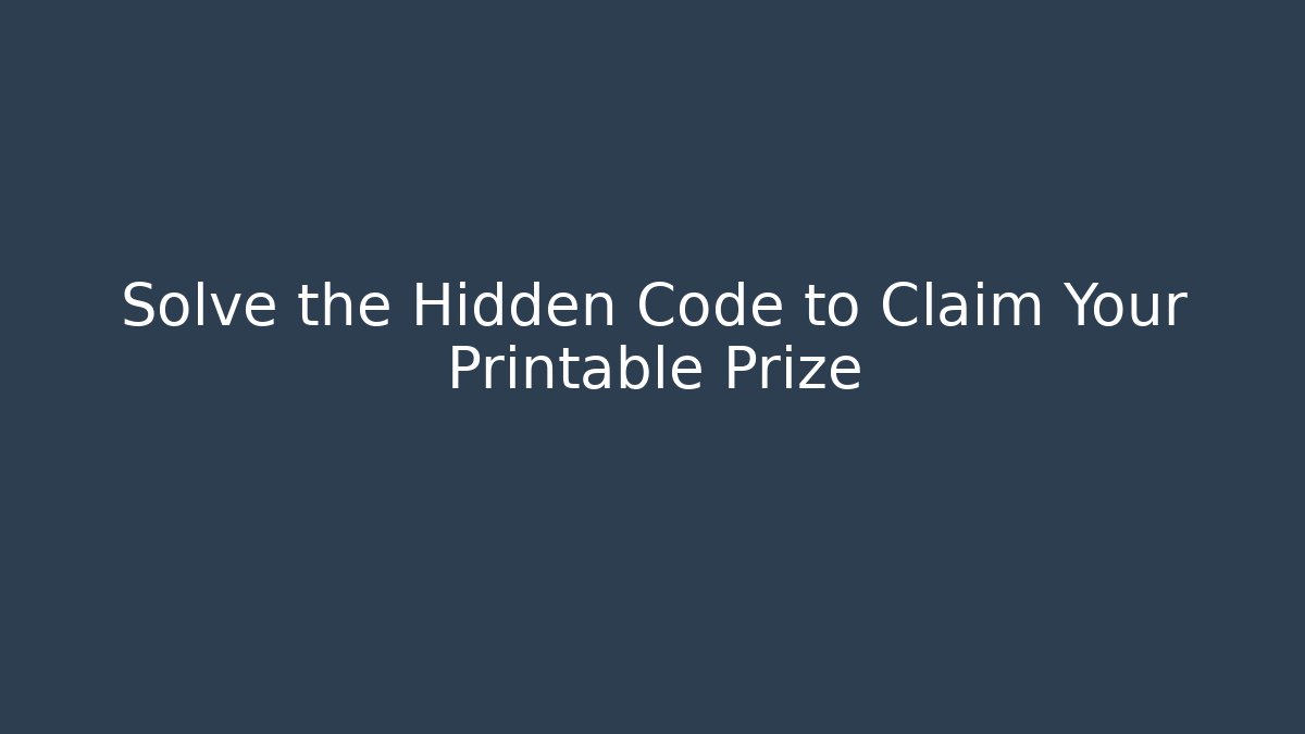 Solve the Hidden Code to Claim Your Printable Prize