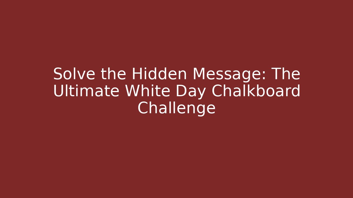 Solve the Hidden Message: The Ultimate White Day Chalkboard Challenge - Critter Realm