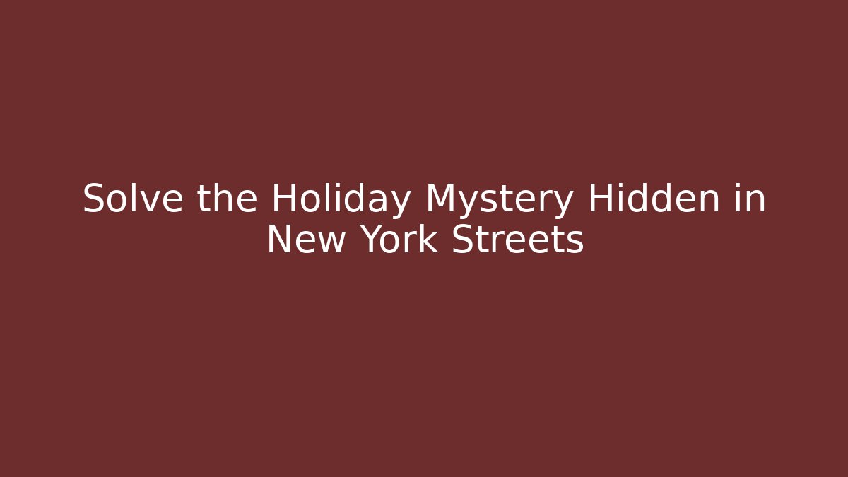 Solve the Holiday Mystery Hidden in New York Streets