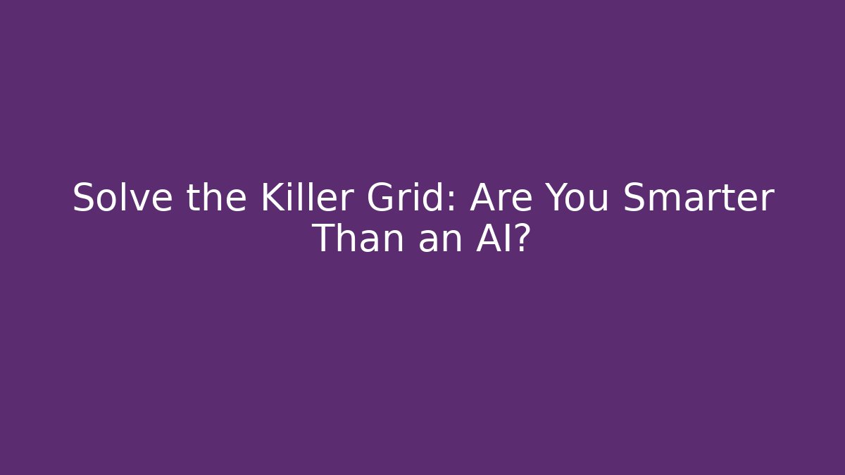 Solve the Killer Grid: Are You Smarter Than an AI? - Critter Realm