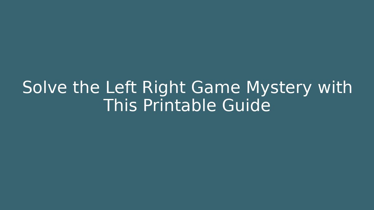 Solve the Left Right Game Mystery with This Printable Guide