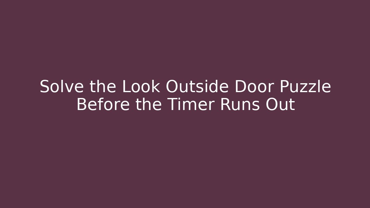 Solve the Look Outside Door Puzzle Before the Timer Runs Out