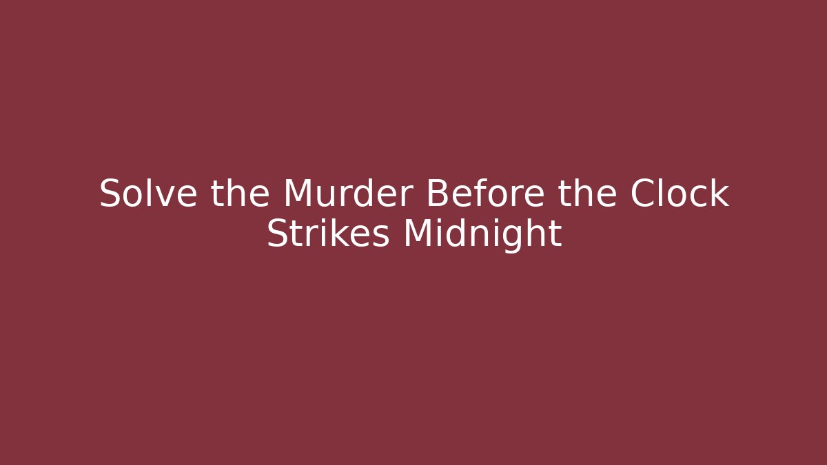 Solve the Murder Before the Clock Strikes Midnight