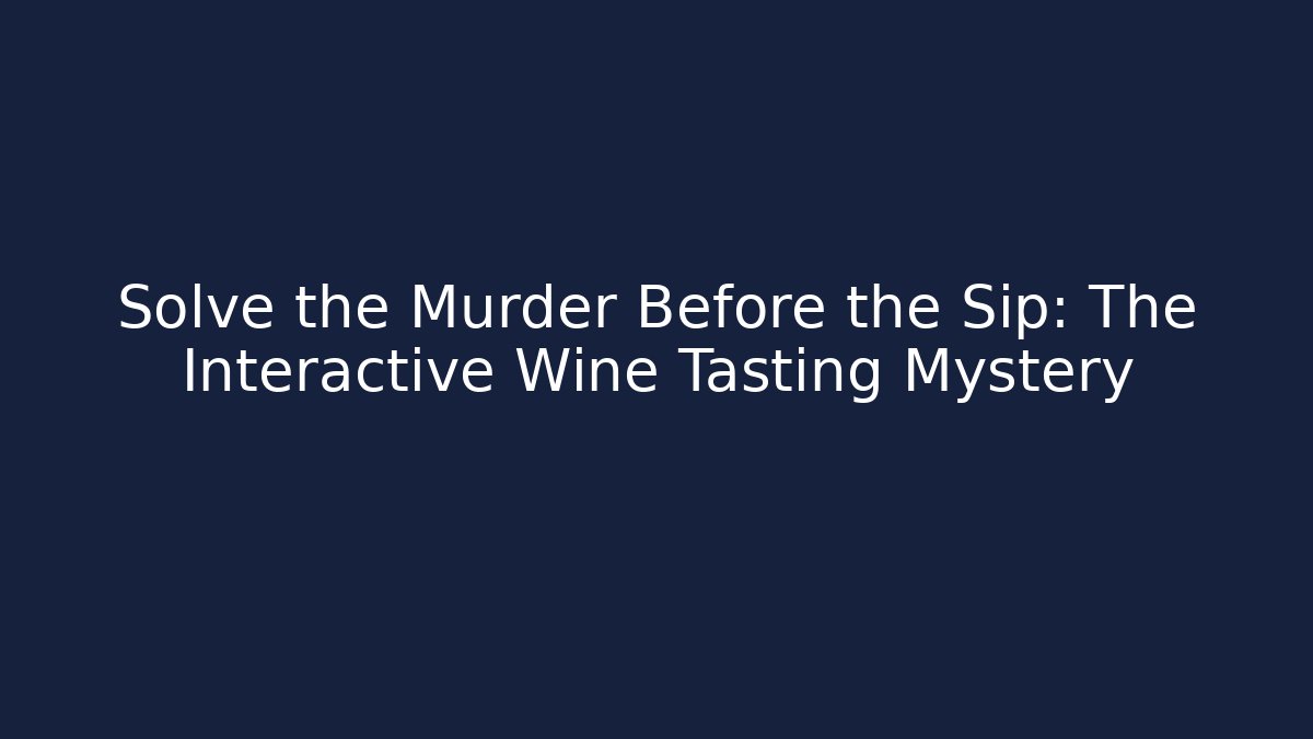 Solve the Murder Before the Sip: The Interactive Wine Tasting Mystery