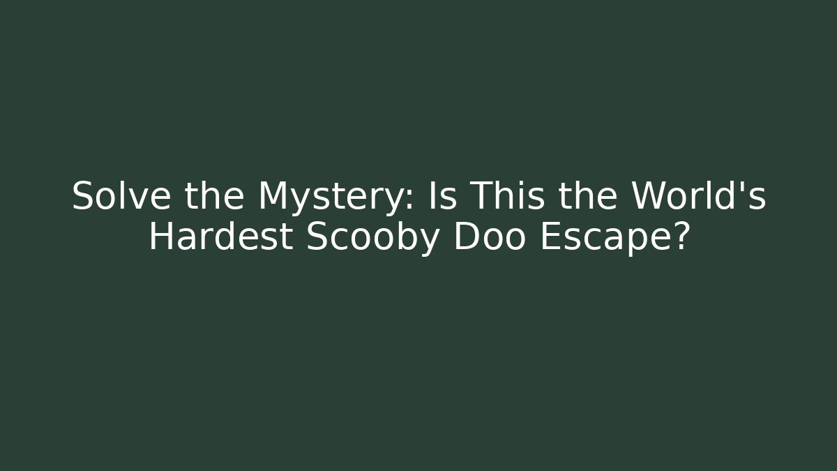 Solve the Mystery: Is This the World's Hardest Scooby Doo Escape?
