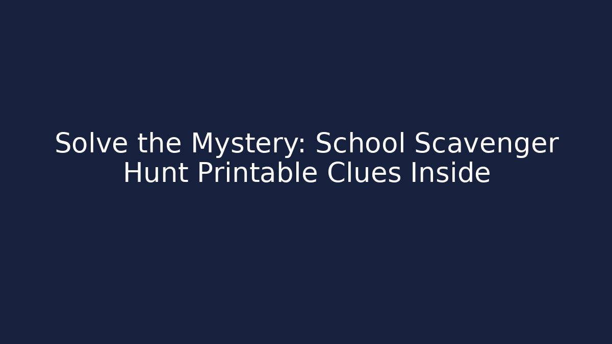 Solve the Mystery: School Scavenger Hunt Printable Clues Inside