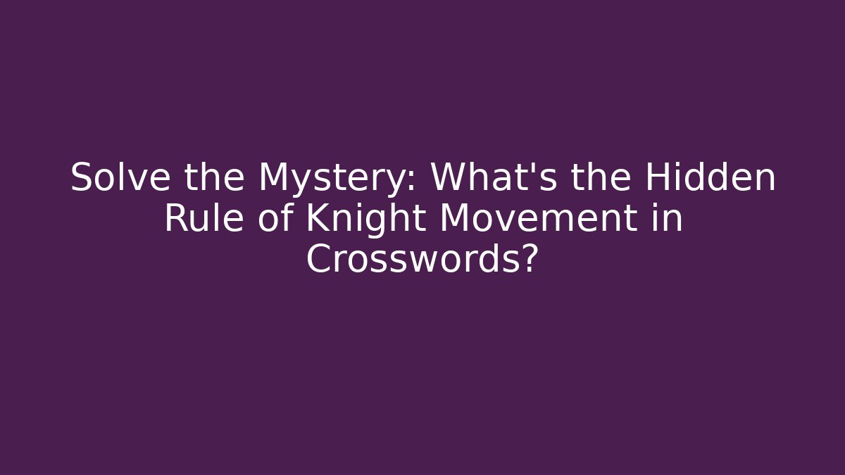 Solve the Mystery: What's the Hidden Rule of Knight Movement in Crosswords?