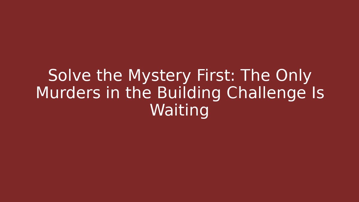 Solve the Mystery First: The Only Murders in the Building Challenge Is Waiting
