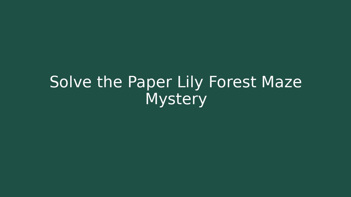 Solve the Paper Lily Forest Maze Mystery