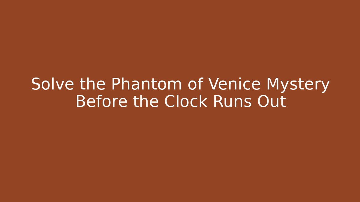 Solve the Phantom of Venice Mystery Before the Clock Runs Out