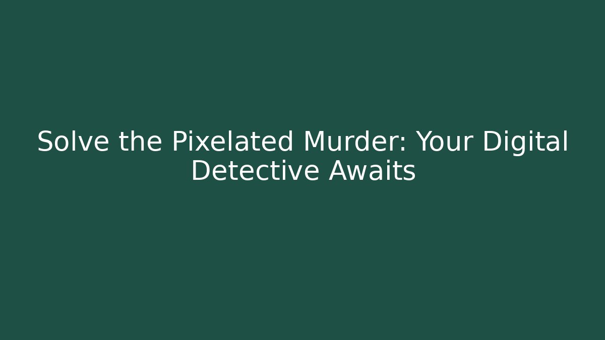 Solve the Pixelated Murder: Your Digital Detective Awaits