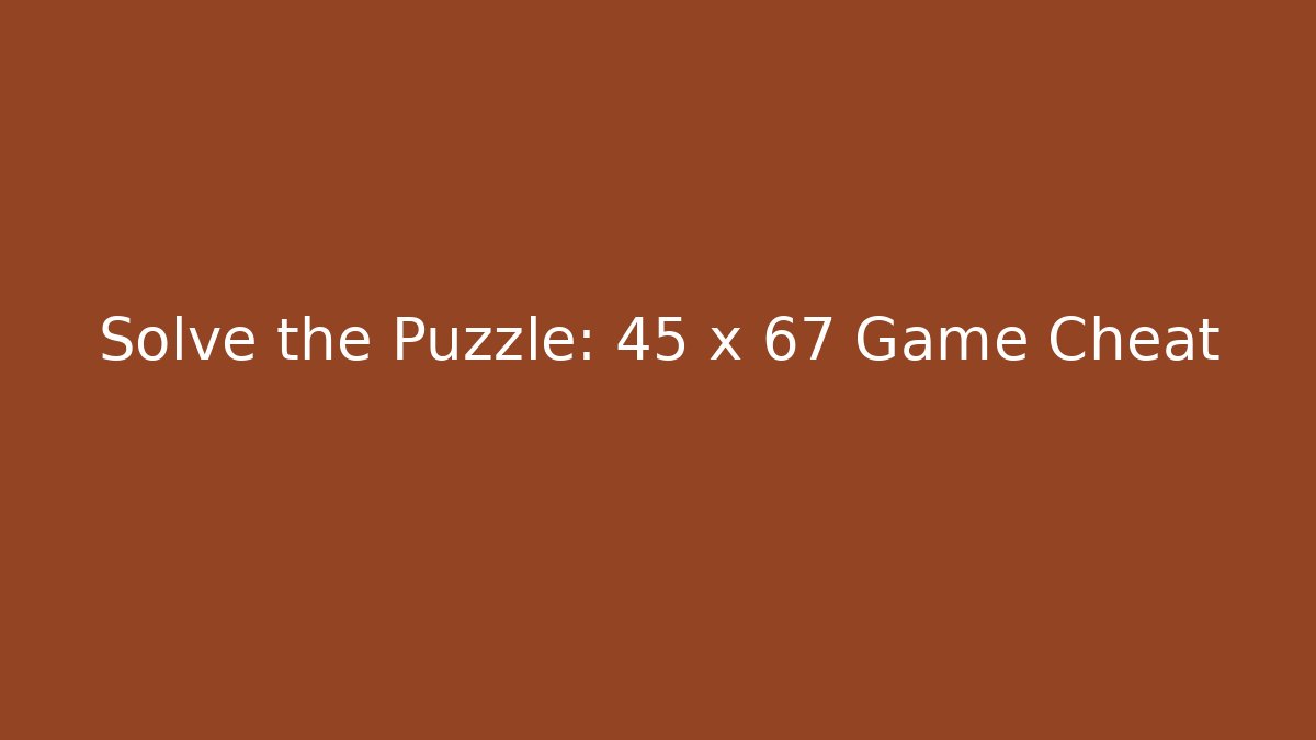Solve the Puzzle: 45 x 67 Game Cheat