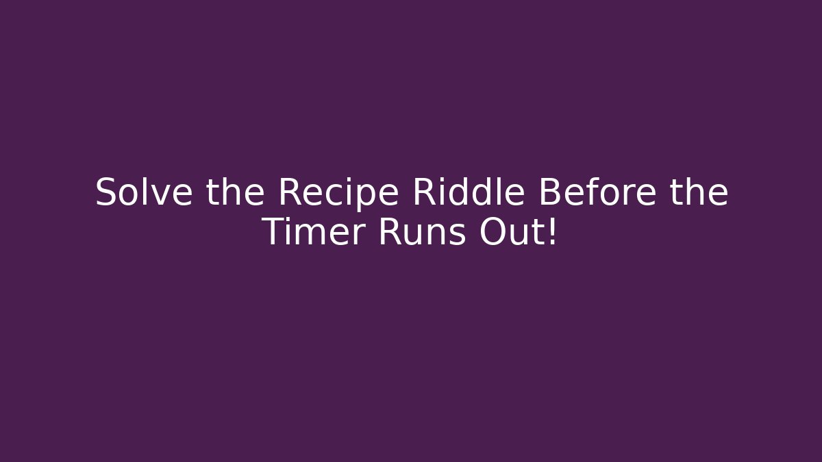 Solve the Recipe Riddle Before the Timer Runs Out! - Critter Realm