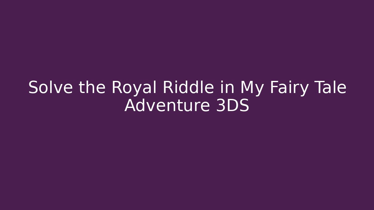 Solve the Royal Riddle in My Fairy Tale Adventure 3DS