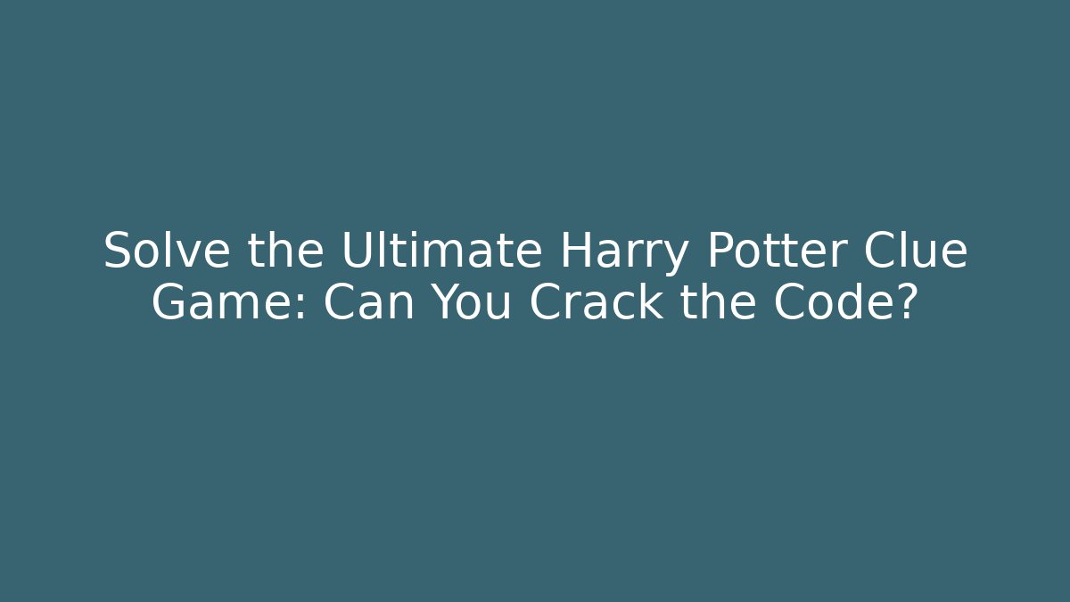 Solve the Ultimate Harry Potter Clue Game: Can You Crack the Code?