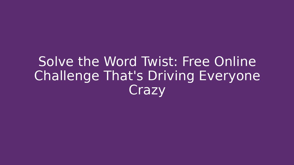 Solve the Word Twist: Free Online Challenge That's Driving Everyone Crazy